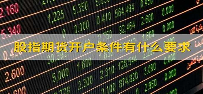 股指期货在哪里开户_股指期货开户条件要求_股指期货实盘交易经验